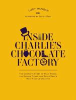 Inside Charlie's Chocolate Factory: The Complete Story of Willy Wonka, the Golden Ticket, and Roald Dahl's Most Famous Creation. 0147513480 Book Cover