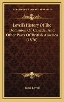 Lovell's History Of The Dominion Of Canada, And Other Parts Of British America 110499643X Book Cover