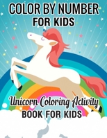 Color by Number for Kids Unicorn Coloring Activity Book for Kids: Really Relaxing Unicorn Activity (unicorn coloring books for Kids 4-8)Book 1709236264 Book Cover