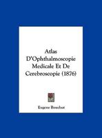 Atlas D'Ophthalmoscopie Medicale Et De Cerebroscopie (1876) 1160798621 Book Cover
