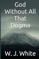 God Without All That Dogma 1549715496 Book Cover