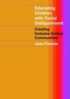 Educating Children with Facial Disfigurement: Creating Inclusive School Communities 0415280451 Book Cover