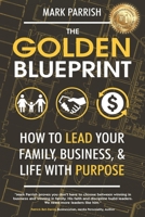 The Golden Blueprint: How to Lead Your Family, Business, and Life with Purpose B0GH33TJLL Book Cover
