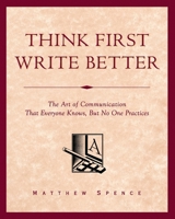 Think First, Write Better: The Art of Communication That Everyone Knows, But No One Practices B09CRND5FR Book Cover