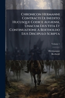 Chronicon Hermanni Contracti Ex Inedito Hucusque Codice Augiensi, Unacum Eius Vita Et Continuatione A Bertholdo Eius Discipulo Scripta: Praemittuntur 124652161X Book Cover