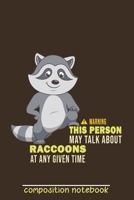 Warning This Person May Talk About Raccoons At Any Given Time Composition Notebook: Funny Gift For Raccoon Lovers And Everyone Who Love Animals- ... Animals | Size 6" x 9" | 110 Lined Pages... 1673037925 Book Cover