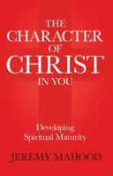 Character of Christ in You: Developing Spiritual Maturity 198898906X Book Cover