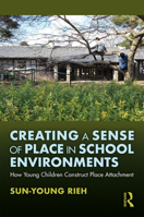Creating a Sense of Place in School Environments: How Young Children Construct Place Attachment 1138339008 Book Cover