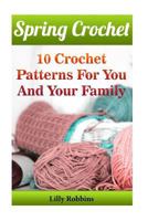 Spring Crochet: 10 Crochet Patterns For You And Your Family 1542335434 Book Cover