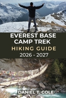 EVEREST BASE CAMP TREK HIKING GUIDE 2026 - 2027: A step-by-step guide to trekking Everest Base Camp and exploring the Himalayas (The Ultimate Hiking Destinations Series) B0GK6PX6WD Book Cover
