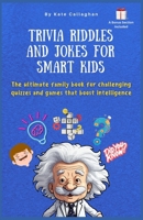 Trivia Riddles and Jokes for Smart Kids: The ultimate family book for challenging quizzes and games that boost intelligence B0CMHZM8X8 Book Cover