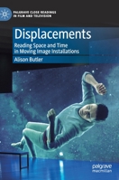 Displacements: Reading Space and Time in Moving Image Installations 3030304604 Book Cover