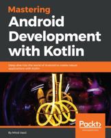 Mastering Android Development with Kotlin: Deep dive into the world of Android to create robust applications with Kotlin 1788473698 Book Cover