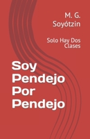 Soy Pendejo Por Pendejo: Solo Hay Dos Clases B0B92NQ313 Book Cover