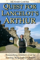 Quest for Lancelot's Arthur : Researching Lancelot's Grail by Touring King Arthur's Britain 1736395793 Book Cover