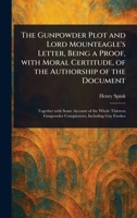 The Gunpowder Plot and Lord Mounteagle's Letter, Being a Proof, With Moral Certitude, of the Authorship of the Document 1023400898 Book Cover