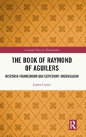 The Book of Raymond de Aguilers: Historia Francorum qui Ceperunt Iherusalem (Crusade Texts in Translation) 1032325704 Book Cover