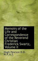 Memoirs of the Life and Correspondence of the Reverend Christian Frederick Swartz; Volume II 0530637375 Book Cover