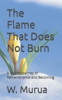 The Flame That Does Not Burn: A Mythic Journey of Remembrance and Becoming B0FJXN2PD5 Book Cover