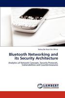 Bluetooth Networking and its Security Architecture: Analytics of Network Concepts, Security Protocols, Vulnerabilities and Countermeasures 3848439786 Book Cover