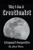 Why I Am a Creationist: A Layman's Perspective 1647493102 Book Cover