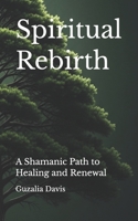 Spiritual Rebirth: A Shamanic Path to Healing and Renewal B0G6SKCV27 Book Cover