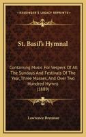 St. Basil's Hymnal: Containing Music For Vespers Of All The Sundays And Festivals Of The Year, Three Masses, And Over Two Hundred Hymns 1167016521 Book Cover