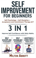 SELF-IMPROVEMENT FOR BEGINNERS - 3 in 1 (Self-Discipline+Acceptance and Commitment Therapy ACT+Self-Psychology): Boost Self-Esteem with Cognitive ... Improve Self-Confidence with Daily Hab 1802763341 Book Cover