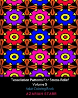 Tessellation Patterns For Stress-Relief Volume 5: Adult Coloring Book 1034516051 Book Cover