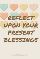 Reflect Upon Your Present Blessings: A Gratitude Journal: Daily Gratitude and Thankfulness Journal with encouraging quotes and notes B08FT8V21X Book Cover