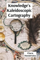 Knowledge's Kaleidoscopic Cartography: Visualizing information's diverse forms through interdisciplinary lenses: a roadmap to data fluency for a rapidly changing landscape B0FGDTWQW8 Book Cover