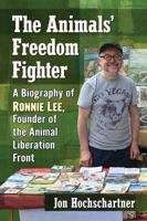 The Animals' Freedom Fighter: A Biography of Ronnie Lee, Founder of the Animal Liberation Front 1476668183 Book Cover