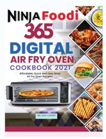 Ninja Foodi Digital Air Fry Oven Cookbook 2021: 365 Days of Affordable, Quick and Easy Ninja Air Fry Oven Recipes for Sheet Pan Meals 0926135937 Book Cover