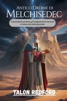 Antico Ordine di Melchisedec: Il sacerdozio perduto, gli insegnamenti nascosti e l'eterno Re della giustizia (Italian Edition) B0GYFZTVS5 Book Cover