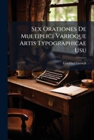 Sex Orationes De Multiplici Varioque Artis Typographicae Usu 1024798038 Book Cover