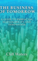 The Business of Tomorrow: A Guide to Embracing Sustainability and Innovation 1447668596 Book Cover