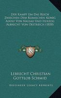 Der Kampf Um Das Reich Zwischen Dem Romischen Konig Adolf Von Nassau Und Herzog Albrecht Von Oestreich (1858) 1160069166 Book Cover