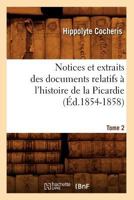 Notices Et Extraits Des Documents Relatifs A L'Histoire de La Picardie. Tome 2 (A0/00d.1854-1858) 2012592252 Book Cover