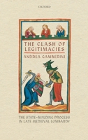 The Clash of Legitimacies: The State-Building Process in Late Medieval Lombardy 0198824319 Book Cover