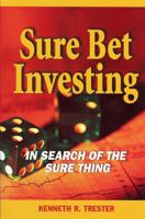 Sure Bet Investing: The Search for the Sure Thing 0960491481 Book Cover