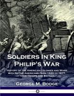 Soldiers In King Philip's War: Being A Critical Account Of That War, With A Concise History Of The Indian Wars Of New England From 1620-1677 1789870488 Book Cover