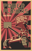 Power Players: Football in Propaganda, War and Revolution 1801503583 Book Cover