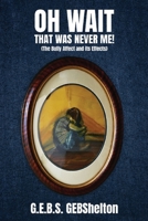 Oh Wait; That Was NEVER Me!: "The Bully Affect and its Effects" B0FC5R8MN9 Book Cover
