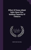 Effect Of Some Alkali Salts Upon Fire-holding Capacity Of Tobacco ...... 1277754845 Book Cover