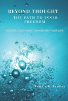 BEYOND THOUGHT: THE PATH TO INNER FREEDOM: Master your mind, transform your life B0DS1BR3S4 Book Cover
