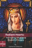 Radiant Hearts: The Inspiring Life of Saint Elizabeth of Hungary B0C7J828BS Book Cover