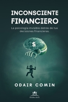 Inconsciente Financiero: La psicología invisible detrás de tus decisiones financieras. (Spanish Edition) B0GNGHWXMC Book Cover