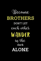Because Brothers Don't Let Each Other Wander In The Dark Alone: All Purpose 6x9" Blank Lined Notebook Journal Way Better Than A Card Trendy Unique Gift Solid Black Brother 1694697509 Book Cover