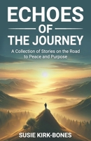 Echoes of the Journey: A Collection of Short Stories on the Road to Peace and Purpose B0FKQM2GR5 Book Cover