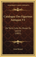 Catalogue Des Figurines Antiques V1: De Terre Cuite Du Musee Du Louvre (1891) 1160336180 Book Cover